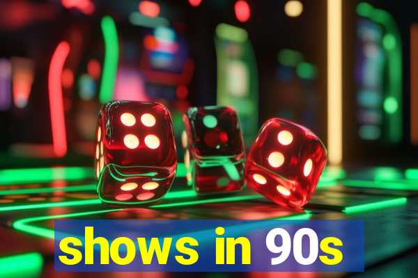 shows in 90s